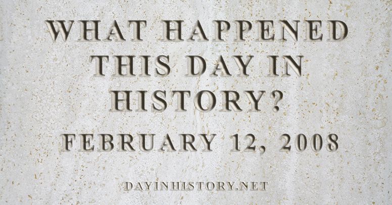 What happened this day in history February 12, 2008