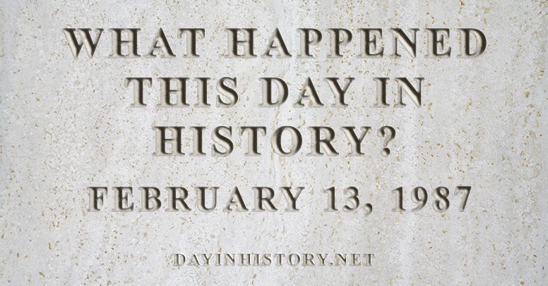 What happened this day in history February 13, 1987