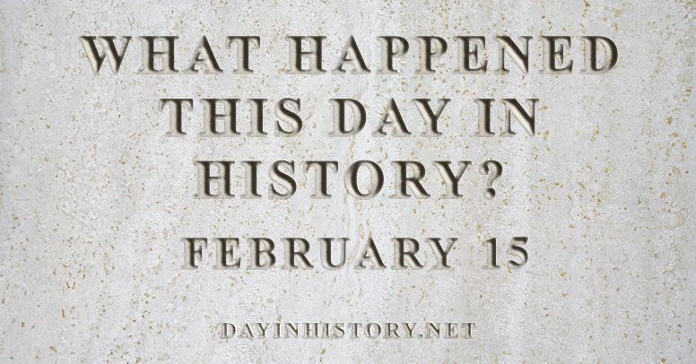 What happened this day in history February 15
