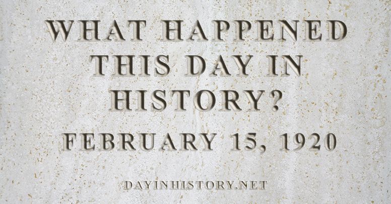 What happened this day in history February 15, 1920