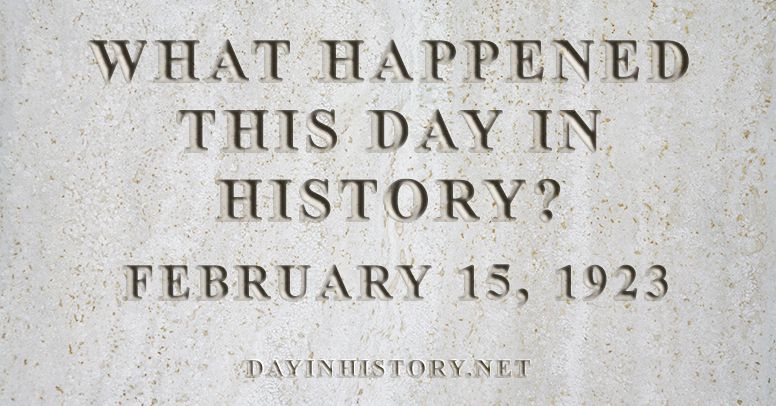 What happened this day in history February 15, 1923