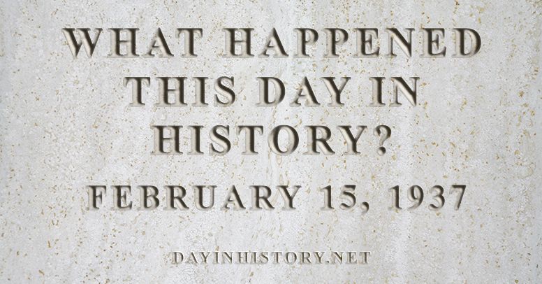 What happened this day in history February 15, 1937