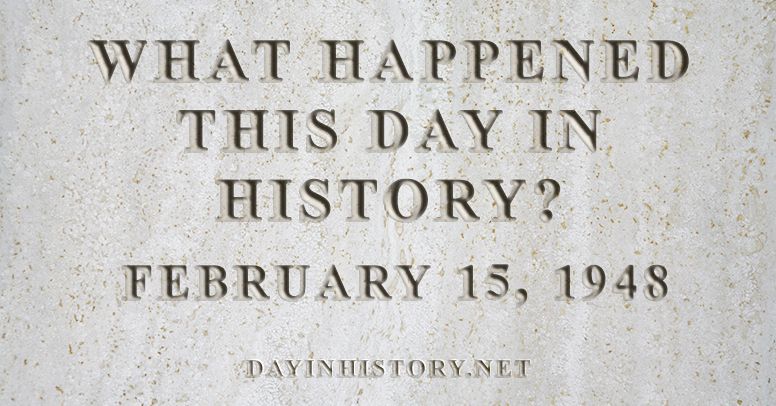 What happened this day in history February 15, 1948