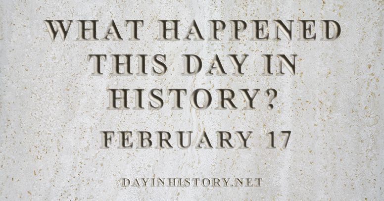 What happened this day in history February 17