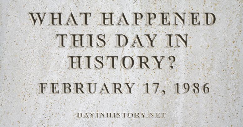 What happened this day in history February 17, 1986