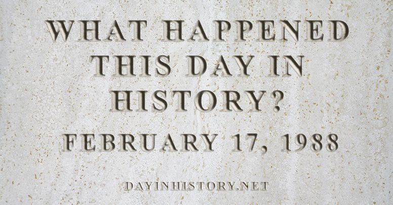 What happened this day in history February 17, 1988