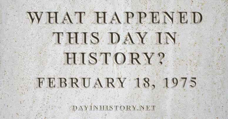 What happened this day in history February 18, 1975