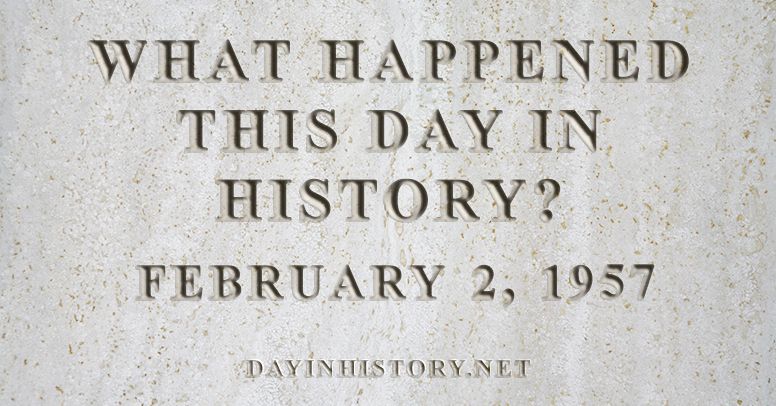 What happened this day in history February 2, 1957
