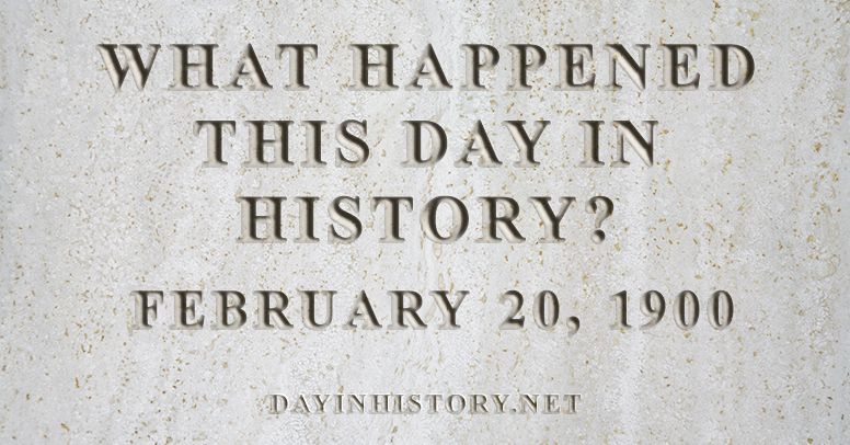 What happened this day in history February 20, 1900