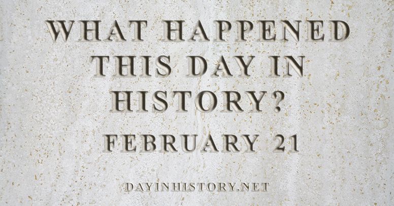 What happened this day in history February 21