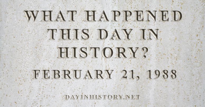 What happened this day in history February 21, 1988