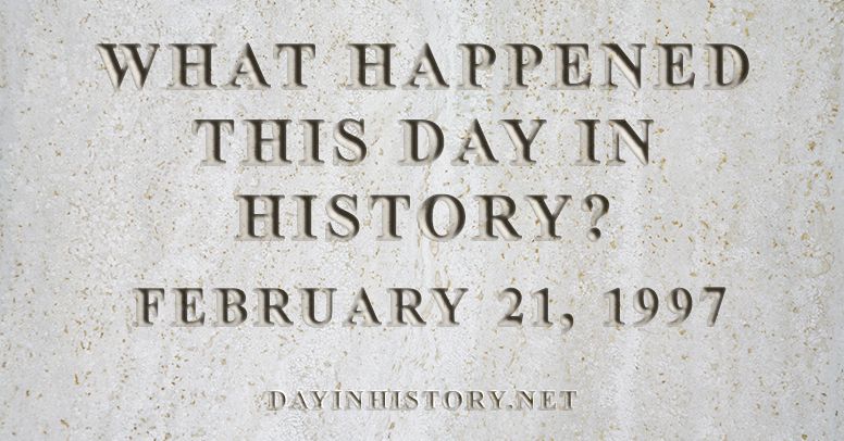What happened this day in history February 21, 1997