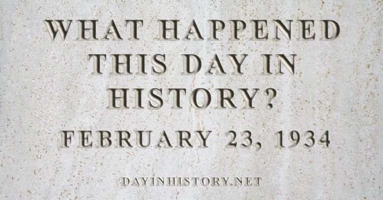 What happened this day in history February 23, 1934