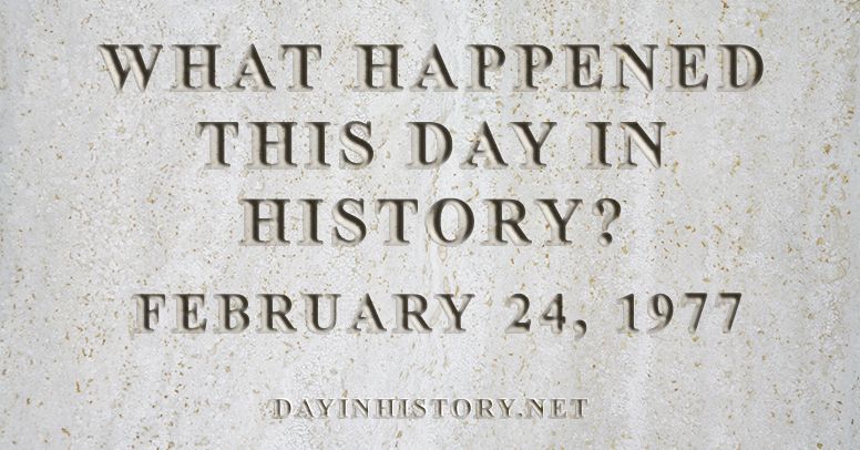 What happened this day in history February 24, 1977