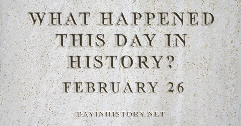 What happened this day in history February 26