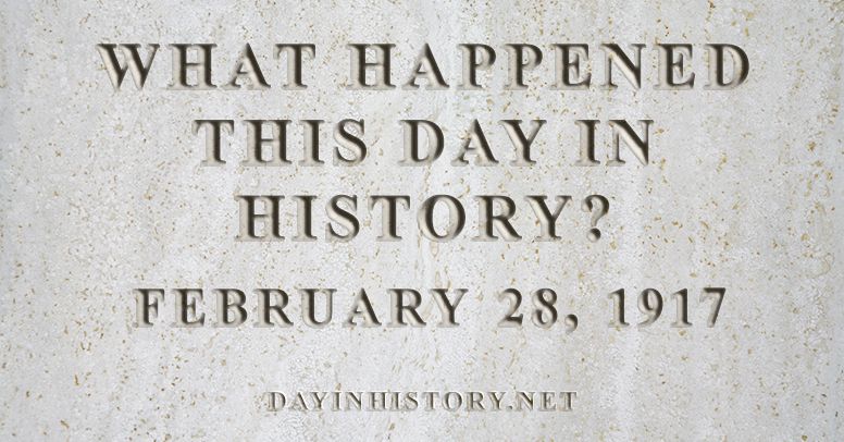 What happened this day in history February 28, 1917