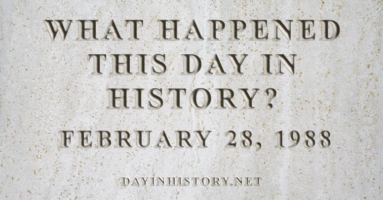 What happened this day in history February 28, 1988
