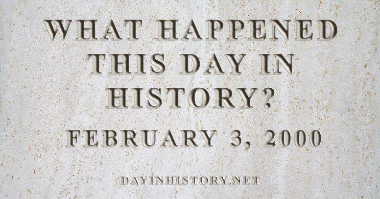 What happened this day in history February 3, 2000