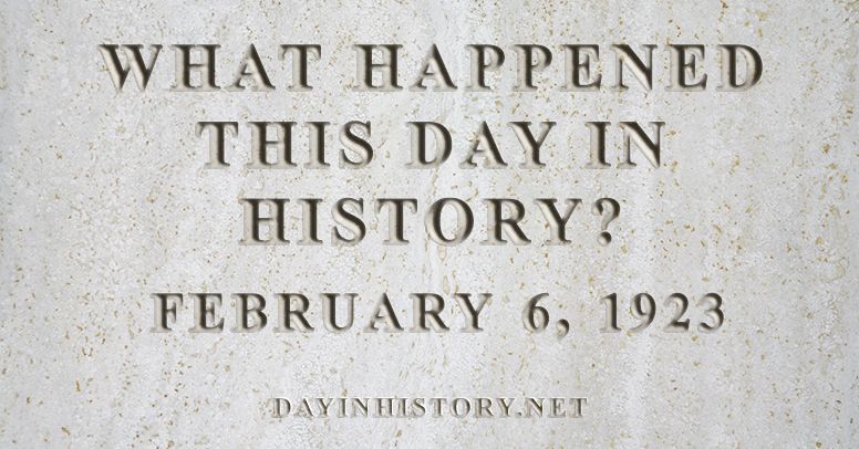 What happened this day in history February 6, 1923