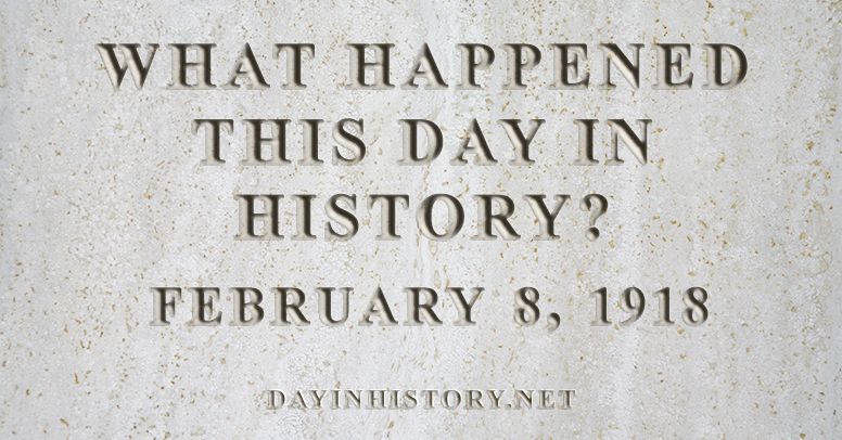 What happened this day in history February 8, 1918
