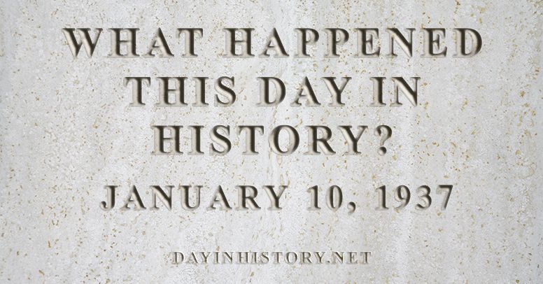 What happened this day in history January 10, 1937
