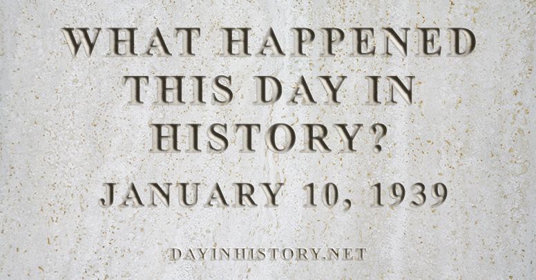 What happened this day in history January 10, 1939