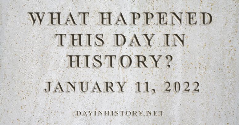 What happened this day in history January 11, 2022