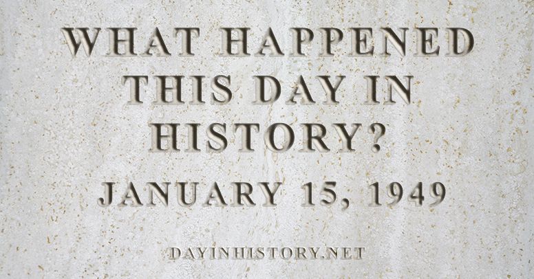 What happened this day in history January 15, 1949