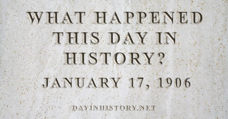 What happened this day in history January 17, 1906