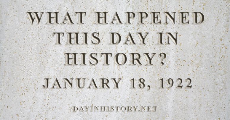 What happened this day in history January 18, 1922