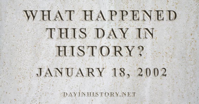 What happened this day in history January 18, 2002