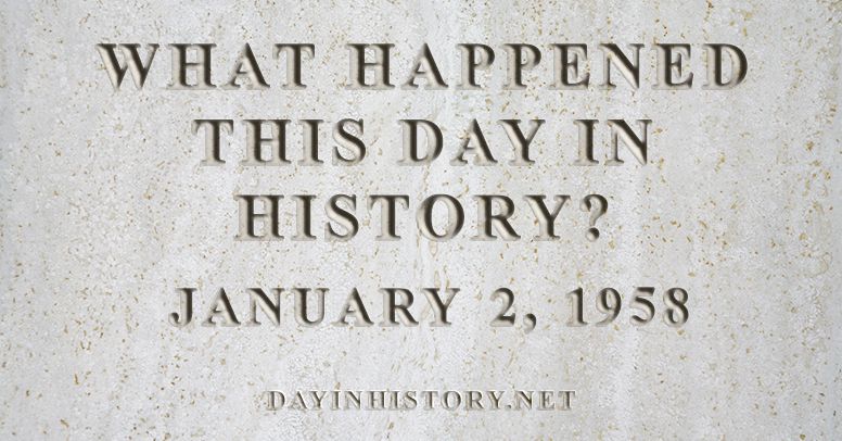 What happened this day in history January 2, 1958