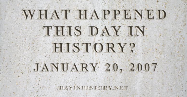 What happened this day in history January 20, 2007