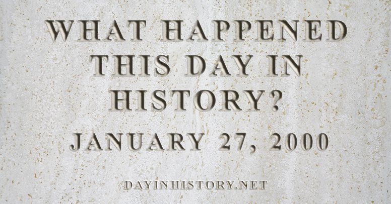 What happened this day in history January 27, 2000