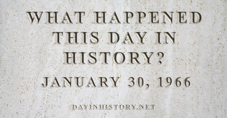 What happened this day in history January 30, 1966
