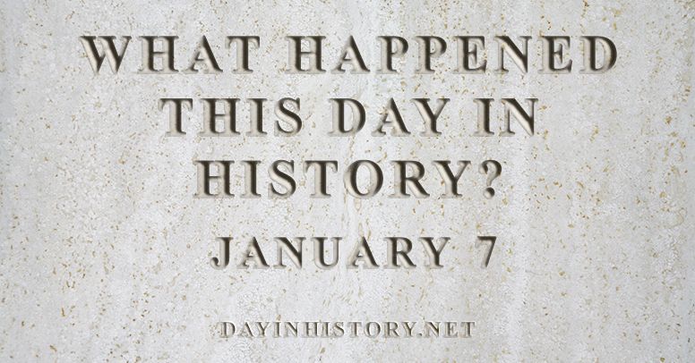 What happened this day in history January 7