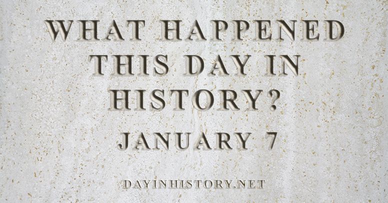 What happened this day in history January 7