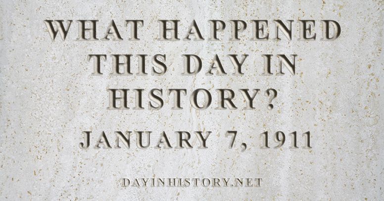 What happened this day in history January 7, 1911