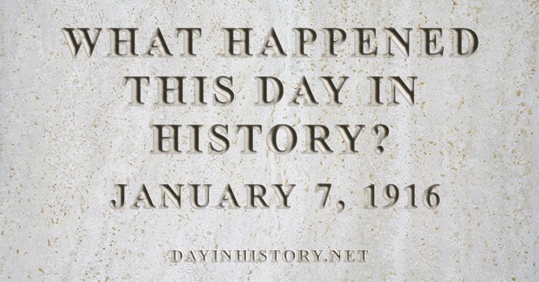 What happened this day in history January 7, 1916