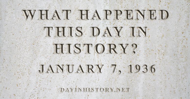 What happened this day in history January 7, 1936