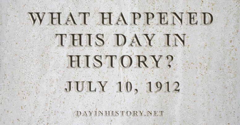 What happened this day in history July 10, 1912