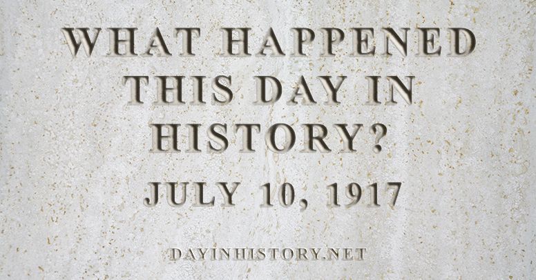 What happened this day in history July 10, 1917