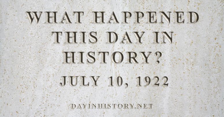What happened this day in history July 10, 1922