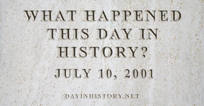 What happened this day in history July 10, 2001