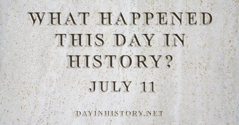 What happened this day in history July 11