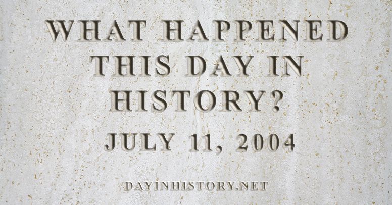 What happened this day in history July 11, 2004