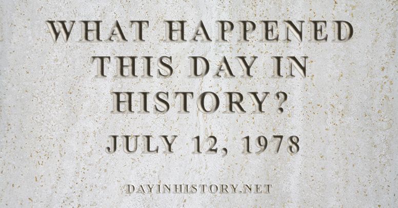 What happened this day in history July 12, 1978