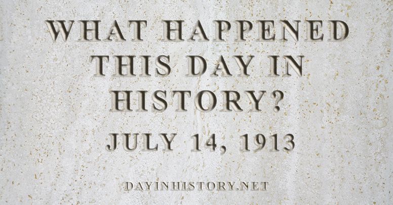What happened this day in history July 14, 1913