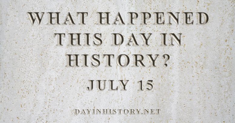 What happened this day in history July 15