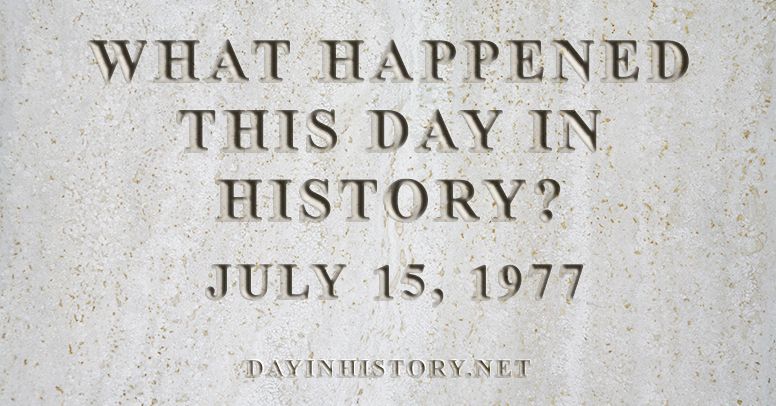 What happened this day in history July 15, 1977